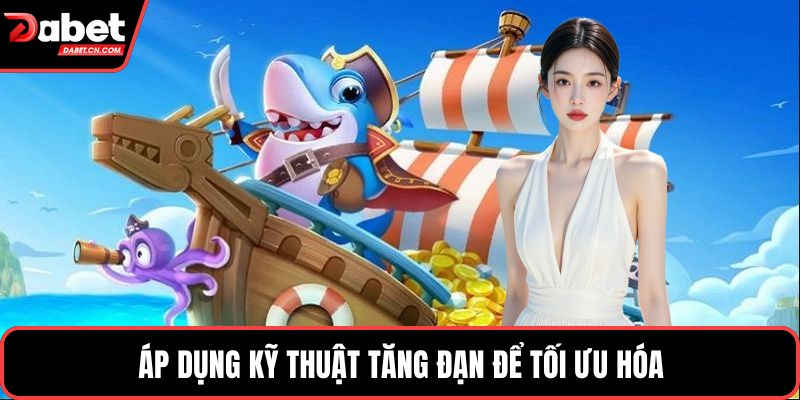 Áp dụng kỹ thuật tăng đạn để tối ưu hóa