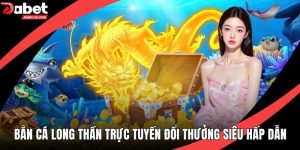 Bắn Cá Long Thần Trực Tuyến Đổi Thưởng Siêu Hấp Dẫn