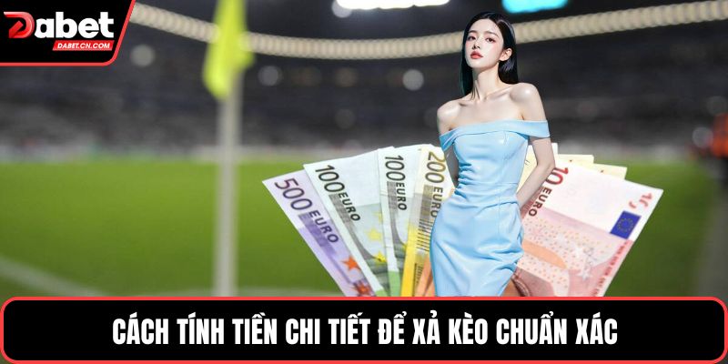 Cách tính tiền chi tiết để xả kèo chuẩn xác