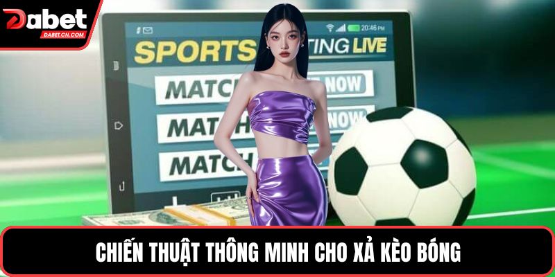 Chiến thuật thông minh cho xả kèo bóng