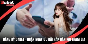 Đăng Ký DABET - Nhận Ngay Ưu Đãi Hấp Dẫn Khi Tham Gia