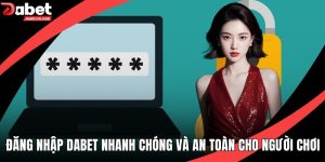 Đăng nhập DABET Nhanh Chóng Và An Toàn Cho Người Chơi