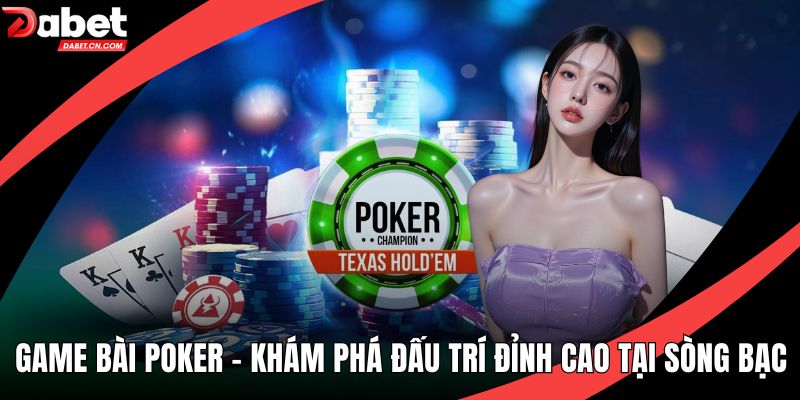 Game Bài Poker – Khám Phá Đấu Trí Đỉnh Cao Tại Sòng Bạc