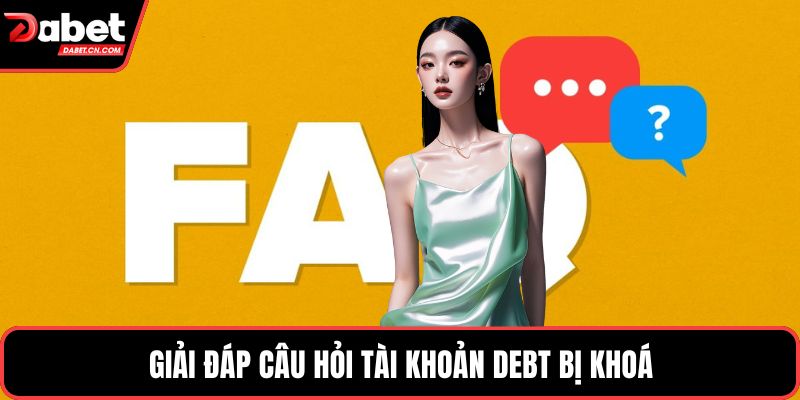Giải đáp câu hỏi tài khoản DEBT bị khoá