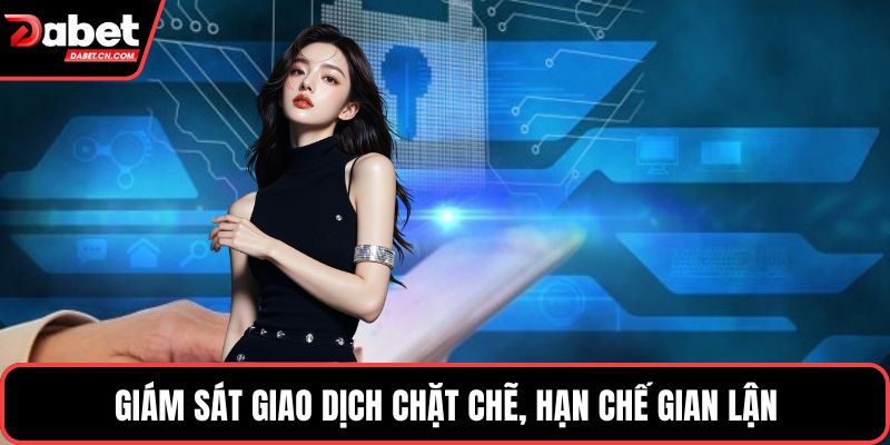 Giám sát giao dịch chặt chẽ, hạn chế gian lận