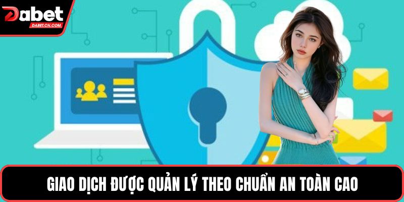 Giao dịch được quản lý theo chuẩn an toàn cao