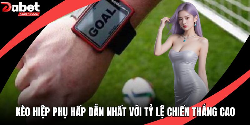 Kèo Hiệp Phụ Hấp Dẫn Nhất Với Tỷ Lệ Chiến Thắng Cao