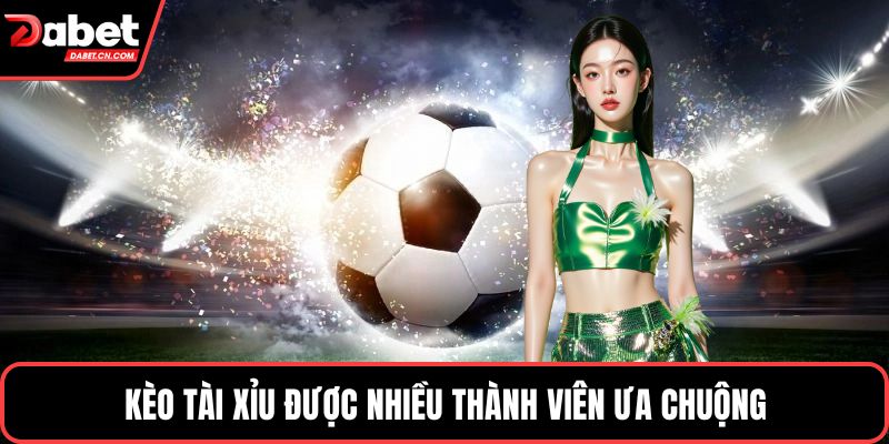 Kèo tài xỉu được nhiều thành viên ưa chuộng