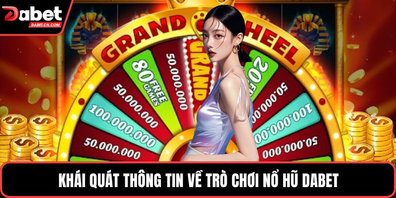 Khái quát thông tin về trò chơi nổ hũ DABET