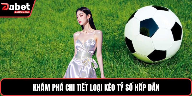 Khám phá chi tiết loại kèo tỷ số hấp dẫn