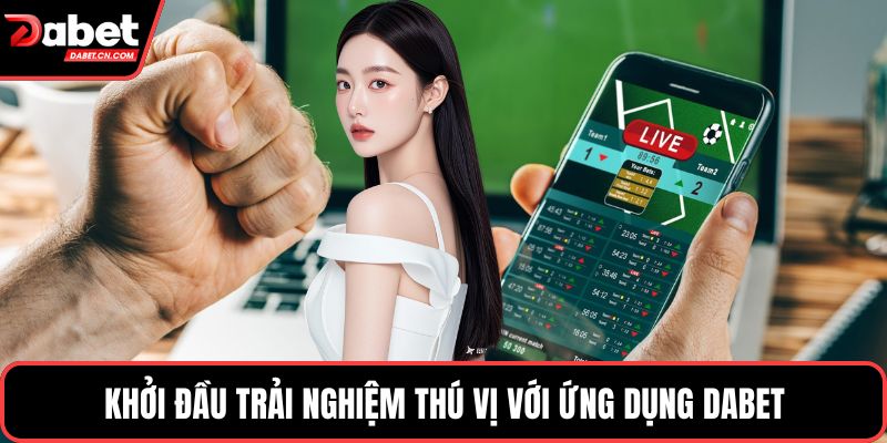 Khởi đầu trải nghiệm thú vị với ứng dụng DABET