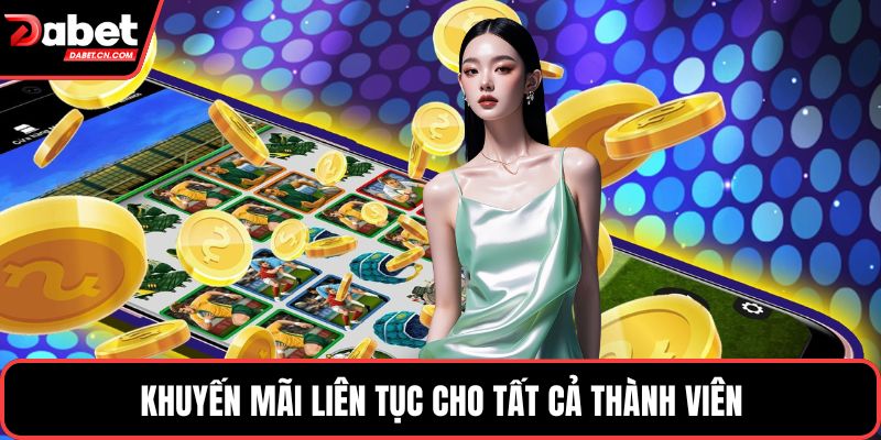 Khuyến mãi liên tục cho tất cả thành viên