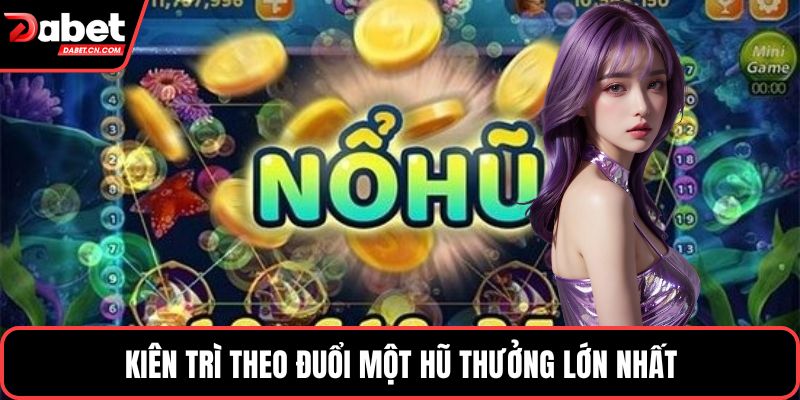 Kiên trì theo đuổi một hũ thưởng lớn nhất