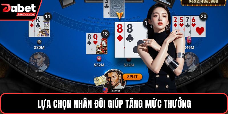 Lựa chọn nhân đôi giúp tăng mức thưởng