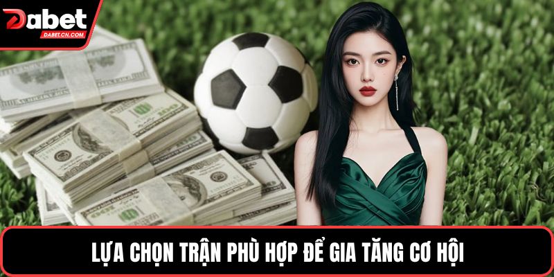 Lựa chọn trận phù hợp để gia tăng cơ hội
