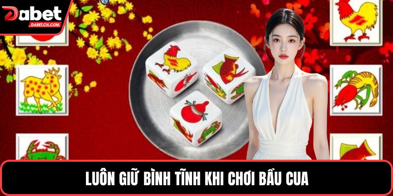 Luôn giữ bình tĩnh khi chơi bầu cua