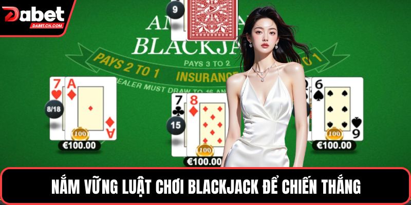 Nắm vững luật chơi blackjack để chiến thắng