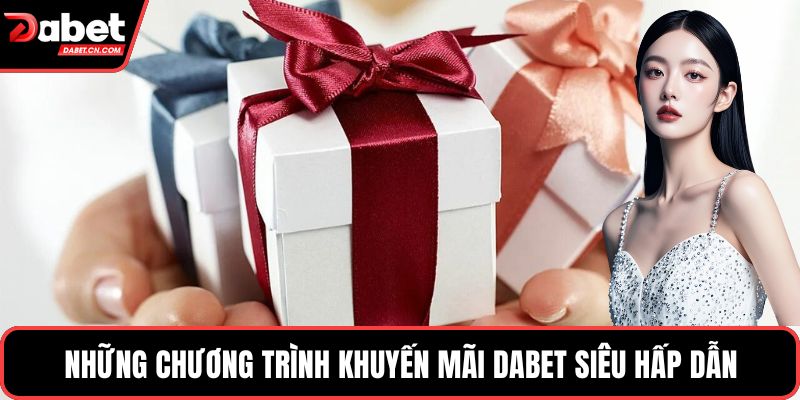Những chương trình khuyến mãi DABET siêu hấp dẫn