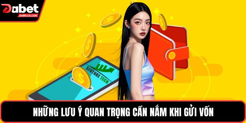 Những lưu ý quan trọng cần nắm khi gửi vốn