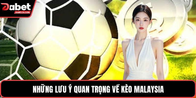 Những lưu ý quan trọng về kèo Malaysia