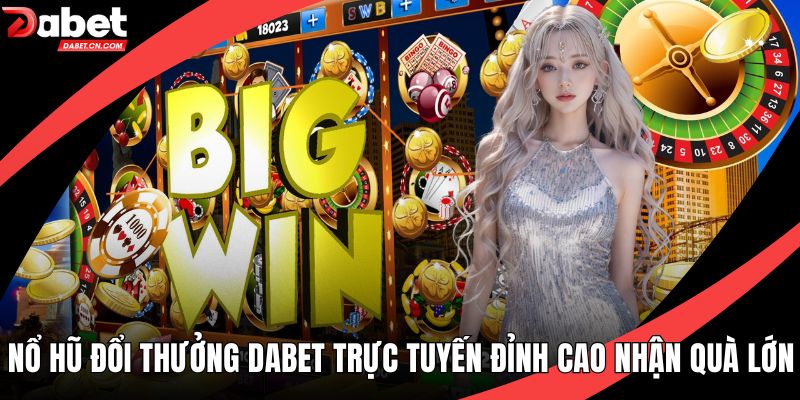 Nổ Hũ Đổi Thưởng DABET Trực Tuyến Đỉnh Cao Nhận Quà Lớn