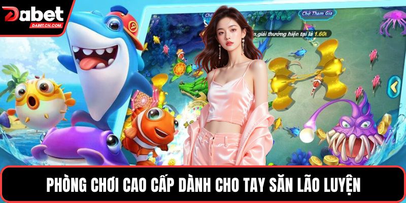 Phòng chơi cao cấp dành cho tay săn lão luyện