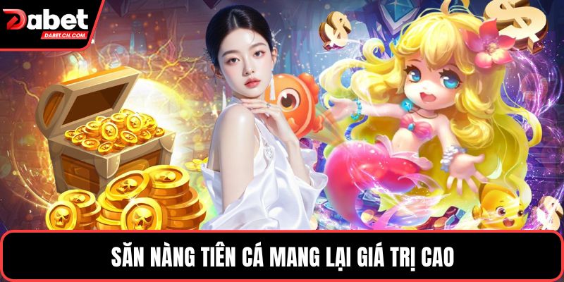 Săn nàng tiên cá mang lại giá trị cao