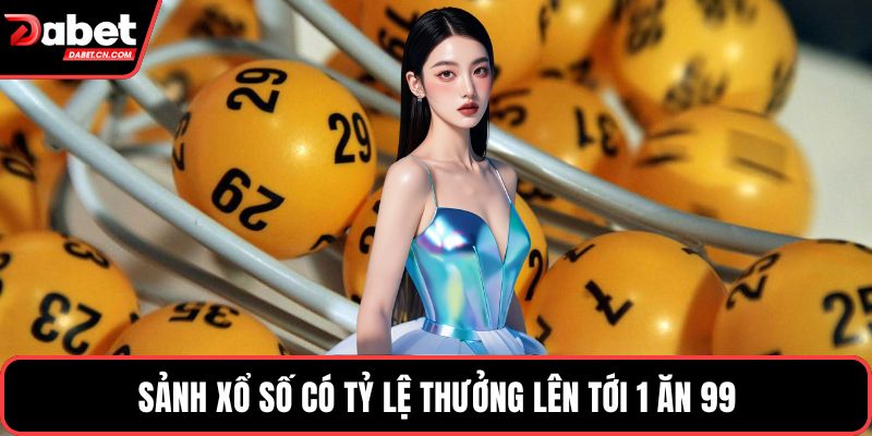 Sảnh xổ số có tỷ lệ thưởng lên tới 1 ăn 99