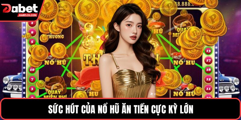 Sức hút của nổ hũ ăn tiền cực kỳ lớn