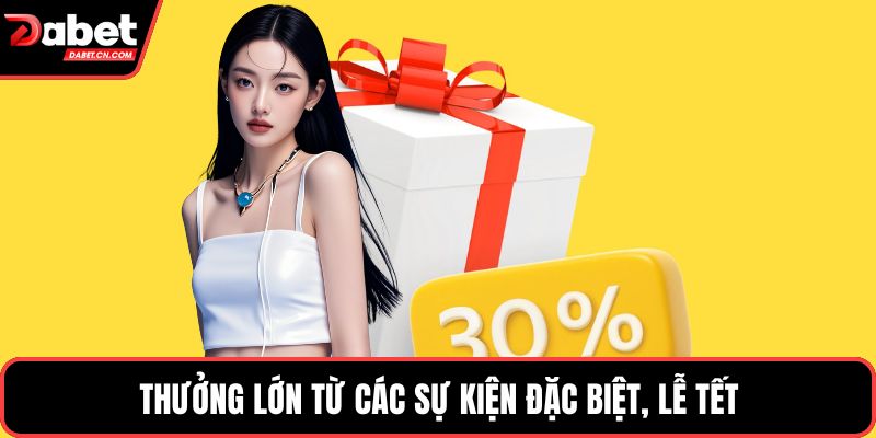 Thưởng lớn từ các sự kiện đặc biệt, lễ tết