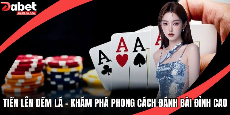 Tiến Lên Đếm Lá - Khám Phá Phong Cách Đánh Bài Đỉnh Cao