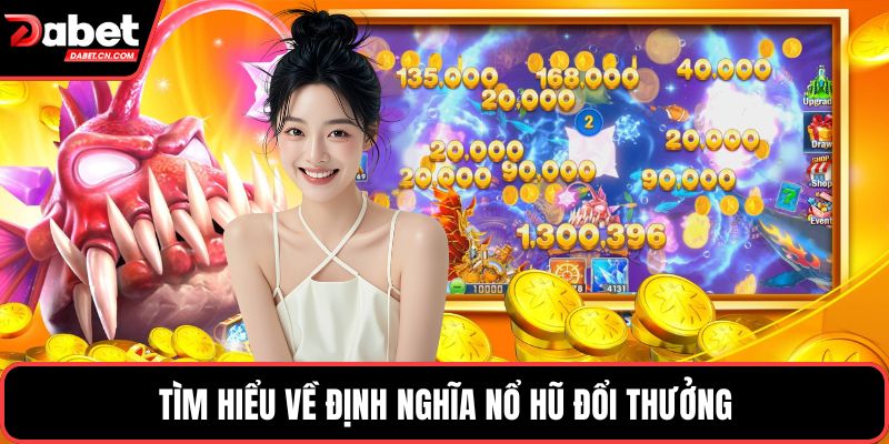 Tìm hiểu về định nghĩa nổ hũ đổi thưởng