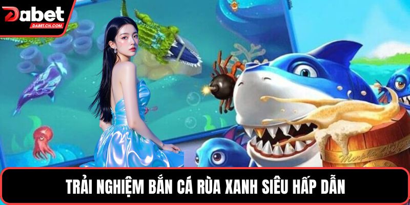 Trải nghiệm bắn cá rùa xanh siêu hấp dẫn