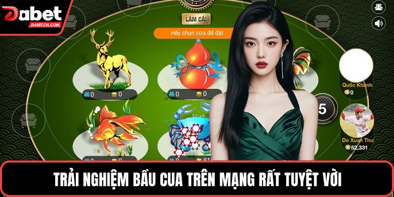 Trải nghiệm bầu cua trên mạng rất tuyệt vời