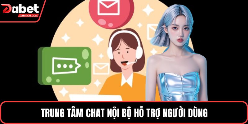 Trung tâm chat nội bộ hỗ trợ người dùng