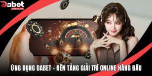 Ứng Dụng DABET – Nền Tảng Giải Trí Online Hàng Đầu