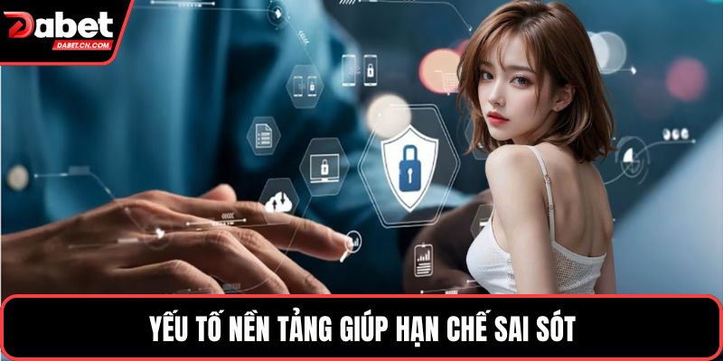 Yếu tố nền tảng giúp hạn chế sai sót
